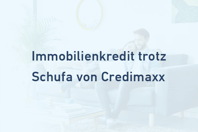 Immobilienkredit trotz Schufa von Credimaxx