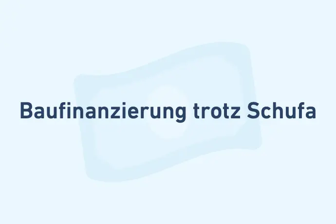 Baufinanzierung trotz Schufa