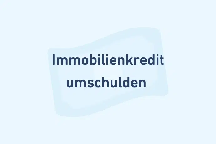 Immobilienkredit / Hauskredit umschulden - Kreditarten