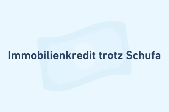 Kreditarten Immobilienkredit trotz Schufa